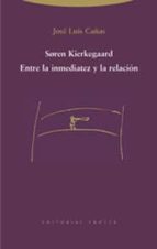 SOREN KIERKEGAARD ENTRE INMEDIATEZ Y LA RELACION, de JOSE LUIS CAÑAS | portada del libro