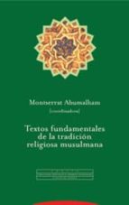 TEXTOS FUNDAMENTALES DE LA TRADICION RELIGIOSA MUSULMANA, de Montserrat Abumalham | portada del libro