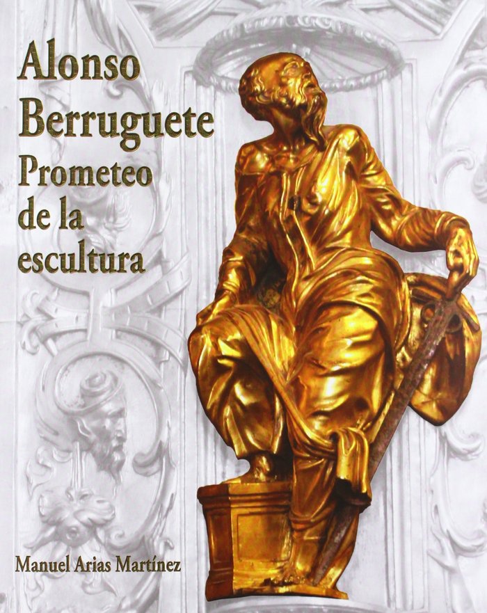 ALONSO BERRUGUETE, de ARIAS MARTINEZ | portada del libro