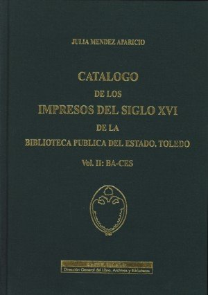 Catálogo de los impresos del siglo XVI de la Biblioteca Pública del Estado. Toledo. Vol. II: ba-ces, de Méndez Aparicio, Juli