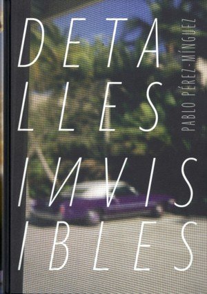 Detalles invisibles, de PEREZ MIGUEZ, PABLO | portada del libro