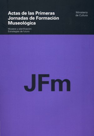 Actas de las Primeras Jornadas de Formación Museológica. Museos y planificación: estrategias de futu, de A.A.V.V. | portada d