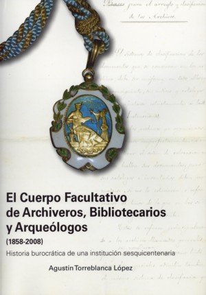 El Cuerpo Facultativo de Archiveros, Bibliotecarios y Arqueólogos 1858-2008, de Torreblanca López, Agustín | portada del libr
