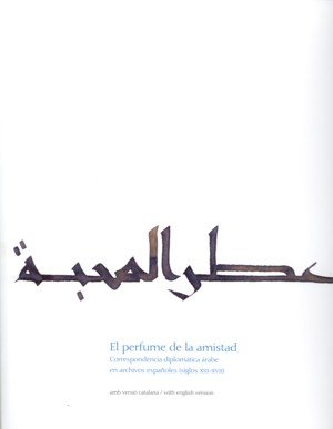 El perfume de la amistad. Correspondencia diplomática árabe en archivos españoles (siglos XIII-XVII), de AAVV | portada del l