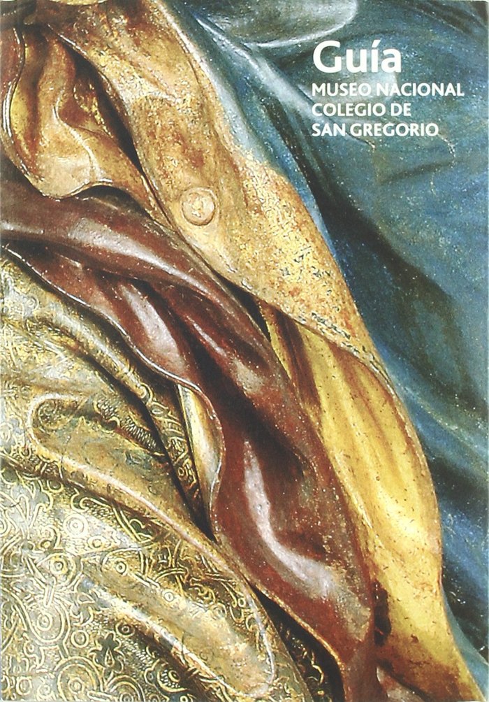GUIA MUSEO NACIONAL COLEGIO SAN GREGORIO, de BOLAÑOS ATIENZA, MARIA JESUSDIR. | portada del libro