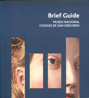 Museo Nacional Colegio de San Gregorio. Brief guide, de GUIDE, BRIEF | portada del libro