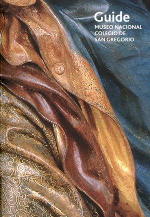 Museo Nacional Colegio de San Gregorio. Guide, de BOLAÑOS ATIENZA, MARIA | portada del libro
