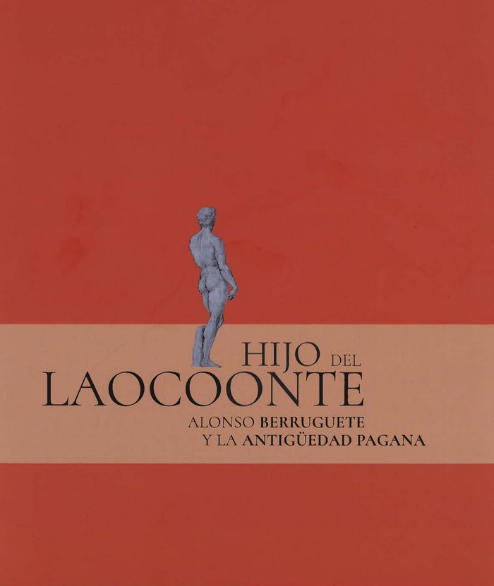 HIJO DEL LAOCOONTE : ALONSO BERRUGUETE Y LA ANTIGUEDAD PAGANA (CA | portada del libro
