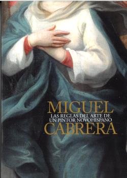 MIGUEL CABRERA. LAS REGLAS DEL ARTE DE UN PINTOR NOVOHISPANO, de VVAA | portada del libro