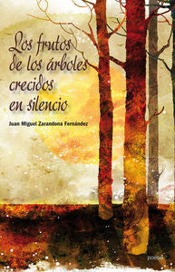Los frutos de los árboles crecidos en silencio, de JUAN MIGUEL ZARANDONA FERNáNDEZ | portada del libro