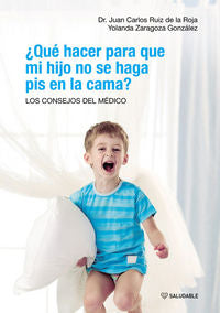 ¿Qué hacer para que mi hijo no se haga pis en la cama? LOS CONSEJOS DEL MÉDICO, de Ruiz de la Roja, Juan Carlos | portada del