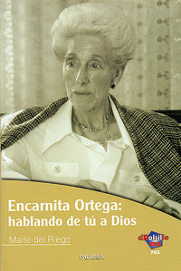 Encarnita Ortega: hablando de tú a Dios, de Riego, Maite del | portada del libro
