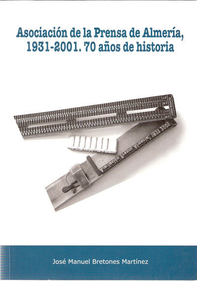 ASOCIACION DE LA PRENSA DE ALMERIA, 1931-2001, 70 AÑOS DE HISTORIA, de BRETONES MARTINEZ, JOSE MANUEL | portada del libro