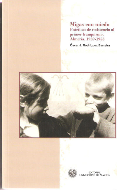 Migas con miedo. Prácticas de resistencia al primer franquismo. Almer¡a, 1939-1953, de RODRIGUEZ BARREIRA | portada del libro