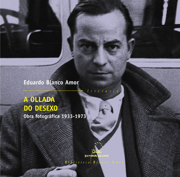 Ollada do desexo, a - obra fotografica 1933-1973, de Blanco Amor, Eduardo | portada del libro