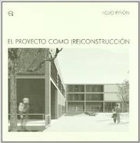 El proyecto como (re)construcción, de PIÑON PALLARES, HELIO | portada del libro