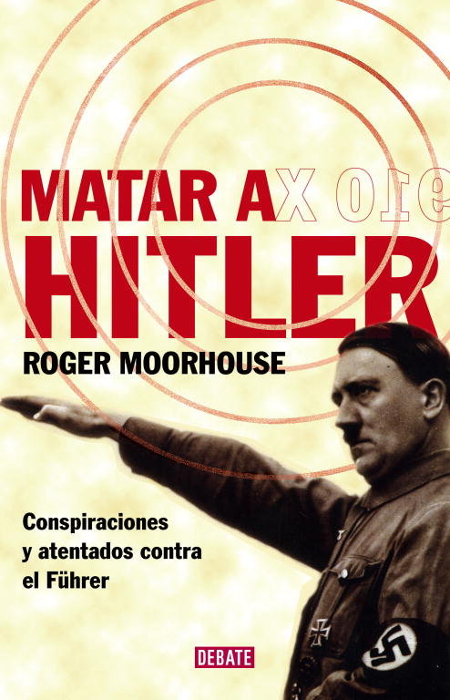 Matar a Hitler, de Moorhouse, Roger | portada del libro
