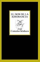 El don de la ignorancia, de Corredor-Matheos, José | portada del libro