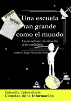 Una escuela tan grande como el mundo. Colección universitaria: ciencias de la información., de GUILLERMO RAIGON Y PEREZ DE LA