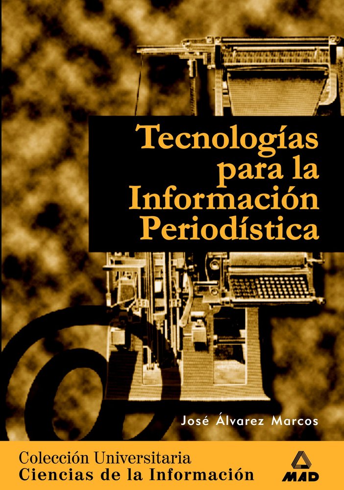 Tecnologías para la información periodística. Colección universitaria: ciencias de la información., de José Álvarez Marcos | 