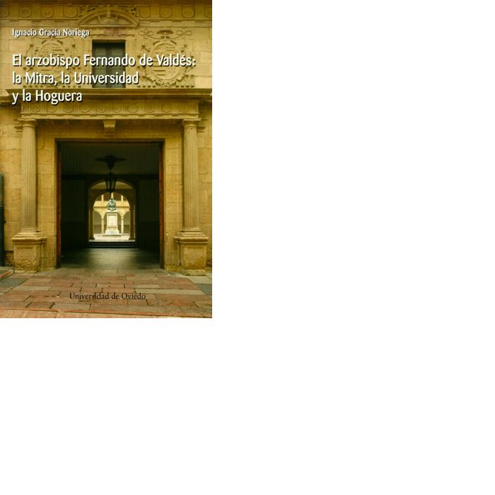 El arzobispo Fernando de Valdés: la Mitra, la Universidad y la hoguera, de Gracia Noriega, Ignacio | portada del libro