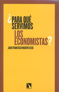¿Para qué servimos los economistas?, de Martín Seco, Juan Francisco | portada del libro