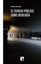 ESPACIO PUBLICO COMO IDEOLOGIA,EL, de Manuel Delgado | portada del libro