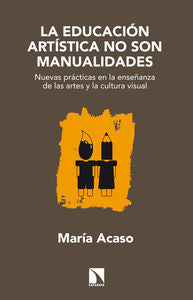 La educación artística no son manualidades, de Acaso López-Bosch, María | portada del libro