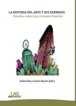 La historia del arte y sus enemigos. Estudios sobre Juan Antonio Ramírez, de Díaz Sánchez, Julián | portada del libro