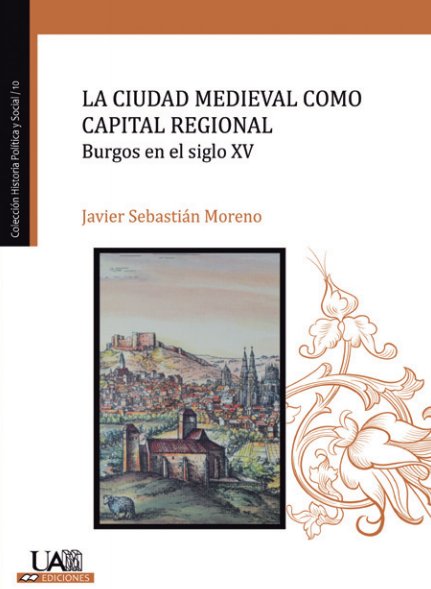 La ciudad medieval como capital regional. Burgos en el siglo XV, de Sebastián Moreno, Javier | portada del libro