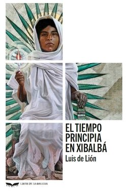 EL TIEMPO PRINCIPIA EN XIBALBA, de DE LION, LUIS | portada del libro