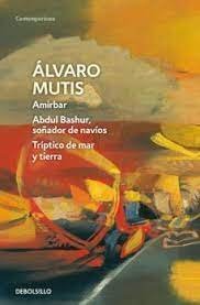 Amirbar /Abdul Bashur, soñador de nav¡os / Tr¡ptico de mar y tierra, de ALVARO MUTIS | portada del libro