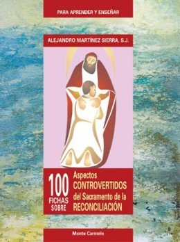 100 fichas sobre aspectos controvertidos del sacramento de la reconciliación, de Martínez Sierra, Alejandro | portada del lib