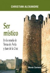 Ser Místico en la escuela de Teresa de Ávila y Juan de la Cruz, de Alexandre, Christian | portada del libro