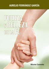 Fuerza y belleza de la Fe, de Ferrandiz García, Aurelio | portada del libro