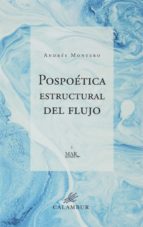 POSPOÉTICA ESTRUCTURAL DEL FLUJO, de ANDRES MONTERO | portada del libro