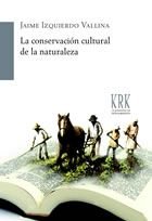 CONSERVACIóN CULTURAL DE LA NATURALEZA, LA, de IZQUIERDO VALLINA, JAIME | portada del libro