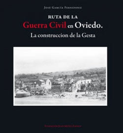 RUTA DE LA GUERRA CIVIL EN OVIEDO CONSTRUCCION DE LA GESTA, de GARCIA FERNANDEZ,JOSE | portada del libro