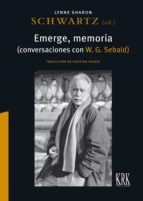 EMERGE MEMORIA CONVERSACIONES CON W G SEBALD, de LYNNE SHARON (ED.) SCHWARTZ | portada del libro