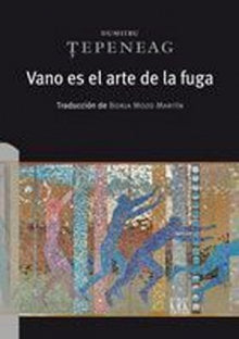 VANO ES EL ARTE DE LA FUGA, de DUMITRU TEPENEAG | portada del libro