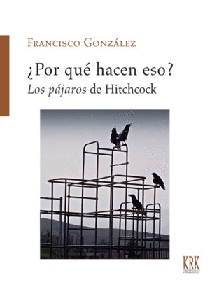 POR QUE HACEN ESO LOS PAJAROS DE HITCHCOCK, de FRANCISCO GONZALEZ FERNANDEZ | portada del libro