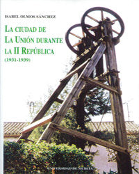 La Ciudad de la Unión Durante la ii Republica (1931-39), de OLMOS SÁNCHEZ | portada del libro