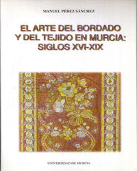 Arte del Bordado y del Tejido en Murcia, el (Siglos Xvi -Xix), de PÉREZ SÁNCHEZ | portada del libro