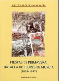 Fiestas de Primavera. Batalla de Flores en Murcia (1899-1977), de SÁNCHEZ ALBARRACÍN | portada del libro
