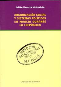 Organizacion Social y Sistemas Politicos en Murcia Durante la I Republica, de NAVARRO MELENCHON | portada del libro