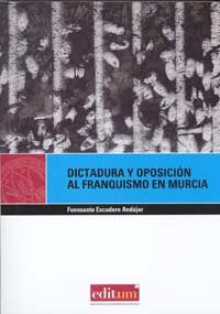 Dictadura y Oposicion Al Franquismo en Murcia, de ESCUDERO ANDUJAR | portada del libro