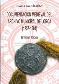 Documentacion Medieval del Archivo Municipal de Lorca (1257-1504, de GARCÍA DÍAZ | portada del libro