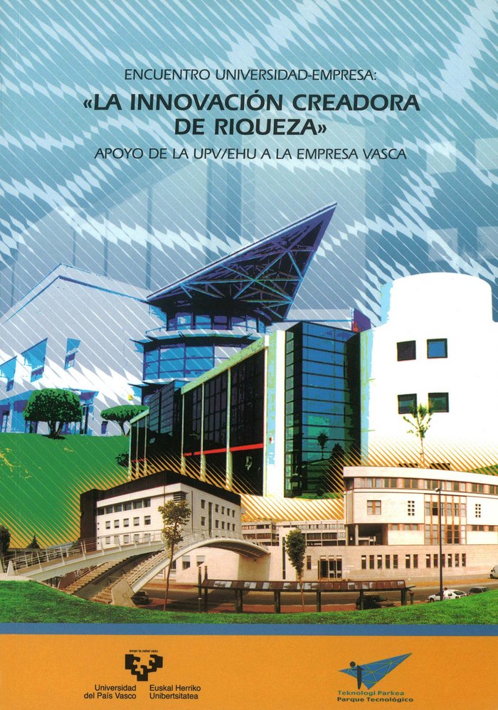 Encuentro universidad - empresa. La innovación creadora de riqueza. Apoyo de la UPV/EHU a la empresa, de Varios autores | por