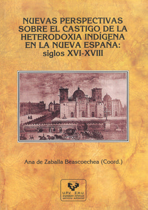 Nuevas perspectivas sobre el castigo de la heterodoxia indígena en la Nueva España: siglos XVI-XVIII, de ZABALLA BEASCOECHEA,