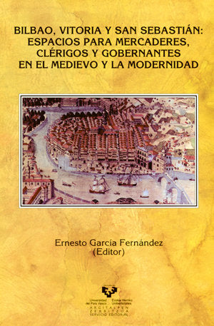 Bilbao, Vitoria y San Sebastián: espacios para mercaderes, clérigos y gobernantes en el Medievo y la, de GARCIA FERNANDEZ,ERN